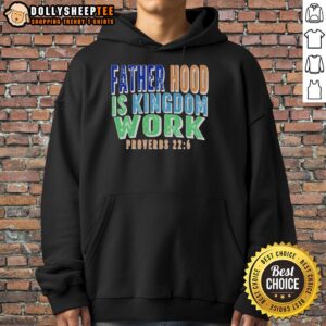 Original Fatherhood is Kingdom Work Proverbs hoodie featuring a stylish design for proud fathers and faith-driven men.