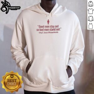 Official Good Men Stay Out So Bad Men Stand Out hoodie by Amy E Sousa, featuring a stylish design and bold statement.