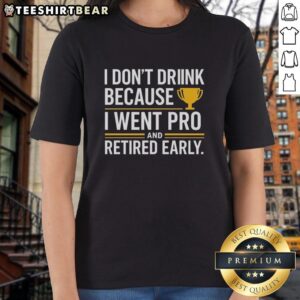 Yellow trophy graphic on a ladies tee, celebrating retirement from pro drinking with 'I Don't Drink' slogan.
