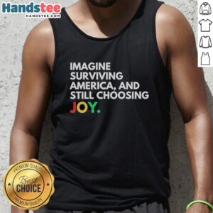 Pretty Imagine Surviving America and Still Choosing Joy Tank Top design featuring vibrant colors and inspirational message.