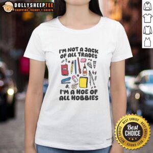 Stylish ladies tee reading 'I'm Not A Jack Of All Trades, I'm A Hoe Of All Hobbies' perfect for hobby enthusiasts.