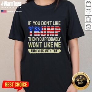 Political anti-Biden ladies tee featuring bold text: 'If you don't like Trump, you probably won't like me. I'm okay with that.'