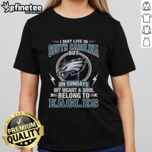 Original Philadelphia Eagles NFL I Live In South Carolina On Sundays My Heart And Soul Belong To Eagles T-Shirt - Image 3