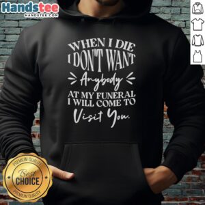 Alt Text: Good When I Die hoodie featuring a unique design, expressing a personal message about funerals and memories.