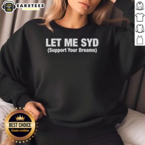 Cozy Nice Let Me Syd Support Your Dreams Sweatshirt in soft fabric, perfect for casual wear and inspiring motivation.