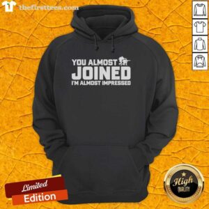 Official You Almost Joined I'm Almost Impressed Hoodie in black, featuring a stylish design and cozy fit for casual wear.