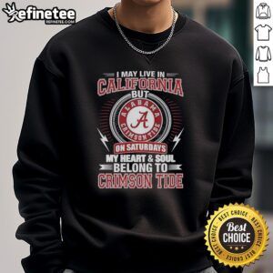 Premium Alabama Crimson Tide sweatshirt: 'I may live in California on Sundays, my heart belongs to Crimson Tide.'
