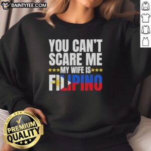Awesome sweatshirt that says 'You Can't Scare Me, My Wife Is Filipino' showcasing a bold design and vibrant colors.