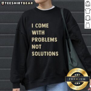 Good I Come With Problems Not Solutions Sweatshirt in cozy fabric, perfect for casual wear and expressing unique style.