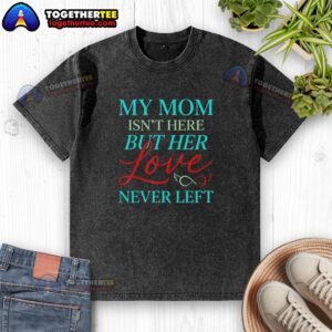 Vintage washed t-shirt featuring 'Good, My Mom Is Not Here But Her Love Never Left' design, perfect for heartfelt gifts.