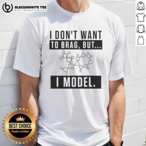 Model wearing 'Nice I Dont Want To Brag But I Model' t-shirt, showcasing a stylish casual look.