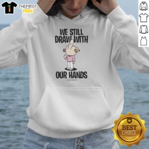 Alt Text: Premium We Still Draw With Our Hands Hoodie featuring artistic design, perfect for creative individuals and art lovers.