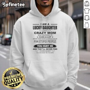 Alt Text: I Am A Lucky Daughter hoodie featuring fun text about a crazy mom with anger issues and a playful design.