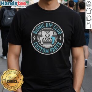 Alt Text: Nice Bionic Hip Club Custom Parts T-Shirt featuring a unique design for hip replacement enthusiasts.
