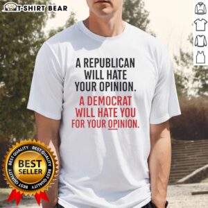 Original 'A Republican Will Hate Your Opinion A Democrat Will Hate' T-Shirt design showcasing bold political humor.