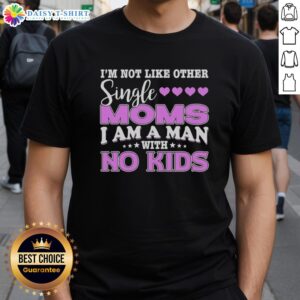Top I'M Not Like Other Single Moms I Am A Man With No Kids T-Shirt in black, showcasing a humorous design for dads.