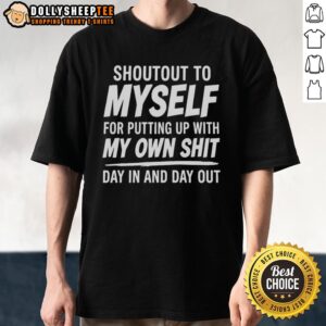 Good Shoutout To Myself For Putting Up With My Own Shit T-Shirt design featuring bold text on a casual shirt.