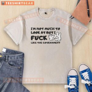 Awesome 'I'm Not Much to Look At but I Fck Like the Government' cartoon hands washed t-shirt design for humor lovers.