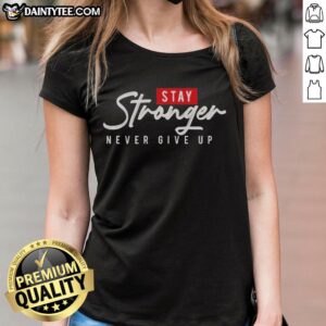 Nice Stay Stronger Never Give Up Ladies Tee featuring an inspirational graphic design for womens empowerment.