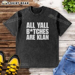 Alt Text: Hot All Y'all B*tches Are Klan Text Graphic on a Washed T-Shirt - Bold Statement Tee for Fashion Rebels