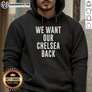 Alt Text: Hot We Want Our Chelsea Back Hoodie featuring bold text on a stylish black hoodie, perfect for Chelsea fans.
