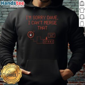 Nice I'm Sorry Dave I Can't Merge That Hoodie in stylish design, perfect for casual wear and tech enthusiasts.