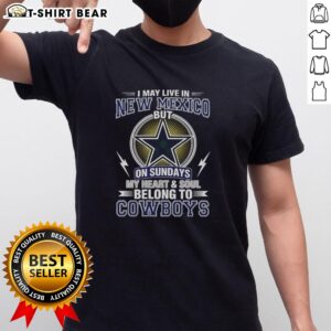 Alt Text: Dallas Cowboys NFL T-Shirt saying 'I May Live In New Mexico On Sundays, My Heart And Soul Belong To Cowboys'