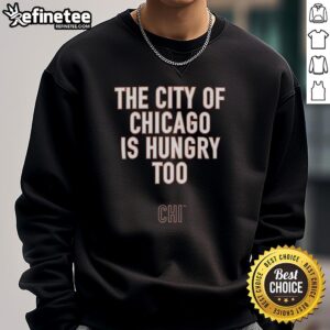 Premium Ben Johnson sweatshirt featuring 'The City of Chicago Is Hungry Too' slogan in stylish design.