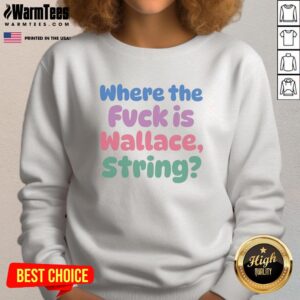 Trendy 'Pretty Where The Fvck Is Wallace' string sweatshirt in stylish design, perfect for casual wear and fashion enthusiasts.