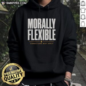 Official Morally Flexible Conditions May Apply Graphic Hoodie featuring bold text design on a stylish black background.