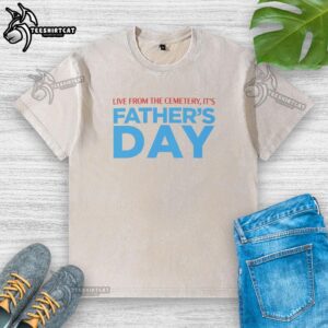 Hot Live From The Cemetery It's Father's Day washed t-shirt featuring a fun graphic design for Father's Day celebrations.
