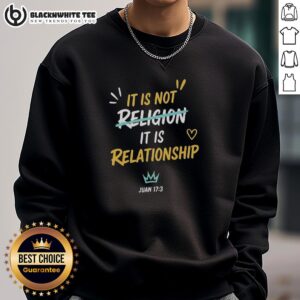Hot It Is Not Religion It Is Relationship sweatshirt featuring Juan 17:13, perfect for faith-inspired fashion.