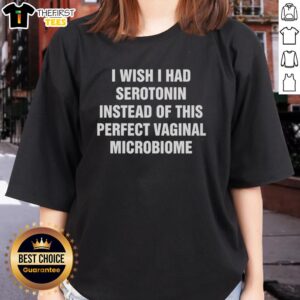 Funny ladies tee featuring the phrase about serotonin and a perfect vaginal microbiome for humor and style.