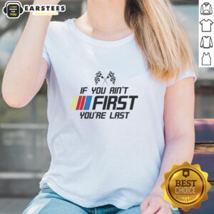 Alt Text: Premium Ricky Bobby Talladega Nights NASCAR Racing ladies tee featuring If You Ain't First, You're Last slogan.