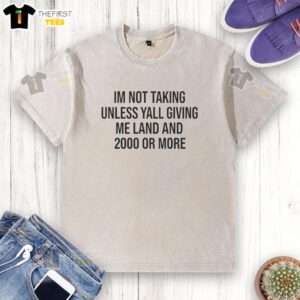 Trendy 'Pretty I'm Not Taking Unless Y'all Giving Me Land And $2000' washed t-shirt on a hanger, perfect for casual wear.