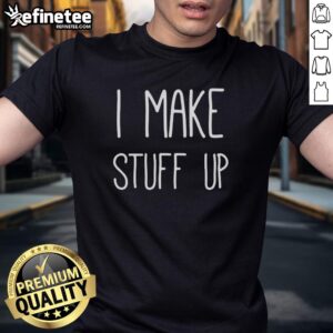 Official I Make Stuff Up T-Shirt featuring a bold design and playful slogan, perfect for creative individuals and humor lovers.