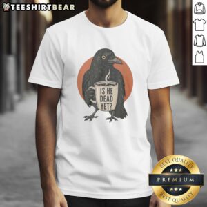 Alt Text: Vintage 'Is He Dead Yet' Dark Crow Raven Bird Humor Retro T-Shirt design featuring a humorous graphic.