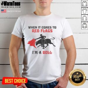 Good When It Comes To Red Flags I'm A Bull T-Shirt featuring a playful bull graphic and bold text, perfect for humor lovers.