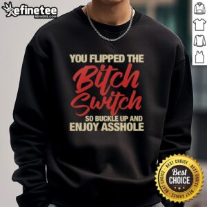 Funny 'You Flipped The Bitch Switch' sweatshirt, perfect for bold statements and casual style. Great gift for sass lovers!