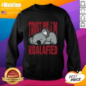 Alt Text: Nice Trust Me I'm Koalafied Sweatshirt featuring a playful koala graphic on a cozy design, perfect for casual wear.