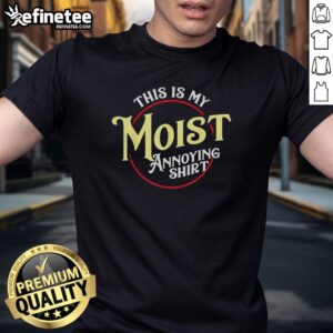 Premium 'This Is My Moist Annoying T-Shirt' featuring a humorous design, perfect for casual wear and making a statement.