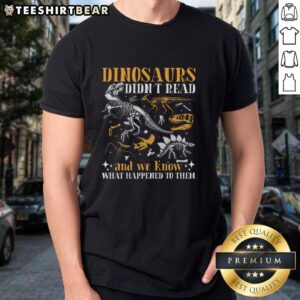 Funny book lover t-shirt featuring 'Nice Dinosaurs Didnt Read And We Know What Happened To Them' design for dinosaur enthusiasts.