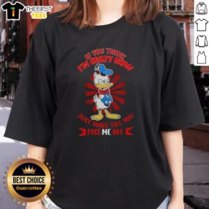 Alt Text: Donald Duck with arms crossed on a ladies tee, captioned 'If you think I'm crazy now, just wait!'