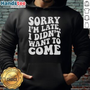 Premium Sorry I'm Late I Didn't Want to Come Hoodie in stylish design, perfect for casual wear and humor lovers.