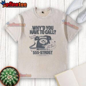 Premium washed t-shirt with 'Why do you have to call? Isn't this always how the story goes?' graphic design.