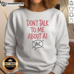 Person wearing a trendy 'Don't Talk to Me About AI' sweatshirt, showcasing a bold statement on technology and social interactions.