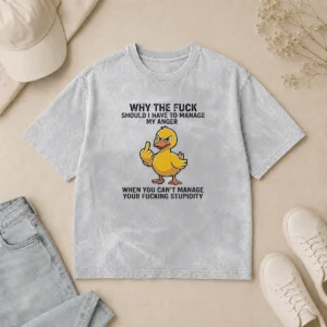 Premium Why The Fck Should I Have To Manage My Anger When You Cant Manage Your Stupidity Washed T-Shirt