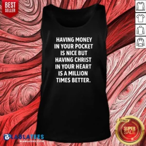 Pretty Having Money In Your Pocket Is Nice But Having Christ In Your Heart Is Better Tank Top