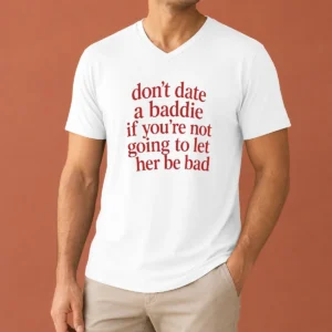 Top Dont Date A Baddie If Youre Not Going To Let Her Be Bad V-Neck Shirt