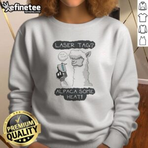 Pretty Laser Tag Pew Pew Alpaca Some Heat sweatshirt featuring a fun alpaca graphic